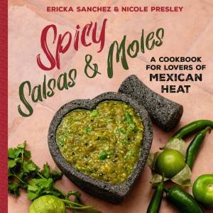 Spicy Salsas & Moles by Ericka Sanchez & Nicole Presley