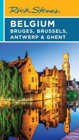 Rick Steves Belgium: Bruges, Brussels, Antwerp & Ghent by Rick Steves & Gene Openshaw