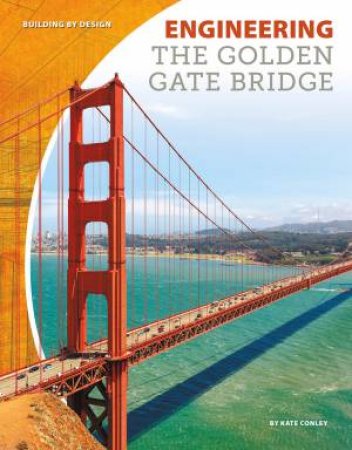 Engineering The Golden Gate Bridge by Kate Conley