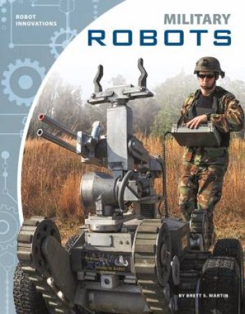 Robot Innovations: Military Robots by Brett S. Martin