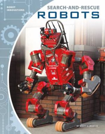 Robot Innovations: Search And Rescue Robots by Brett S. Martin