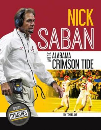 Sports Dynasties: Nick Saban and the Alabama Crimson Tide by TOM GLAVE