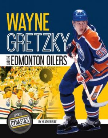 Sports Dynasties: Wayne Gretzky and the Edmonton Oilers by HEATHER RULE