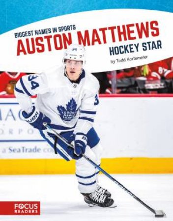 Biggest Names In Sport: Auston Matthews, Hockey Star by Todd Kortemeier