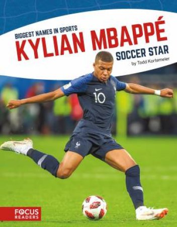 Biggest Names In Sport: Kylian Mbappe, Soccer Star by Todd Kortemeier