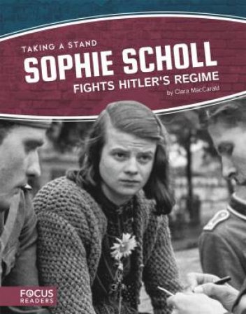 Taking A Stand: Sophie Scholl Fights Hitler's Regime by Clara MacCarald