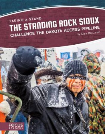 Taking A Stand: The Standing Rock Sioux Challenge The Dakota Access Pipeline by Clara MacCarald