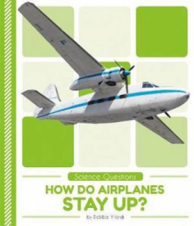 Science Questions: How Do Airplanes Stay Up? by Debbie Vilardi