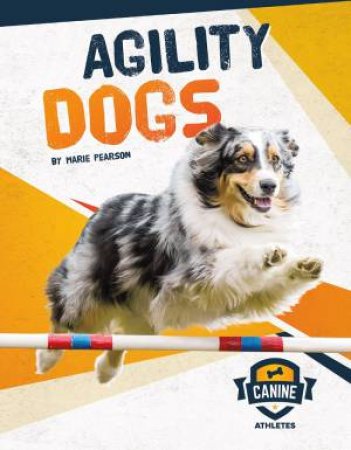 Canine Athletes: Agility Dogs by MARIE PEARSON