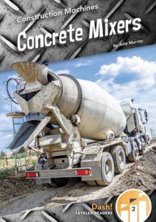 Construction Machines: Concrete Mixers by JULIE MURRAY