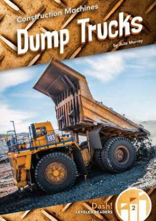 Construction Machines: Dump Trucks by JULIE MURRAY