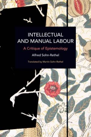 Intellectual and Manual Labour by Alfred Sohn-Rethel & Martin Sohn-Rethel