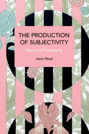 The Production of Subjectivity by Jason Read