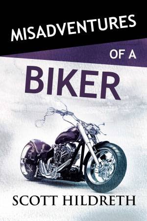 Misadventures Of A Biker by Scott Hildreth