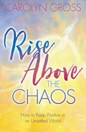 Rise Above The Chaos by Carolyn Gross