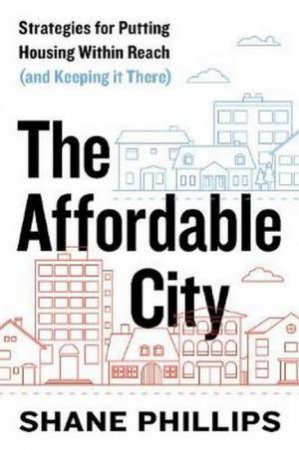 The Affordable City by Shane Phillips