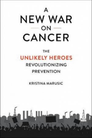 A New War on Cancer by Kristina Marusic & Philip J Landrigan