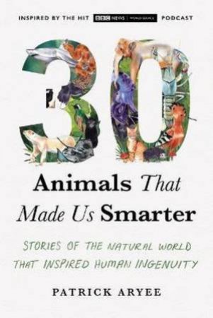 30 Animals That Made Us Smarter by Patrick Aryee