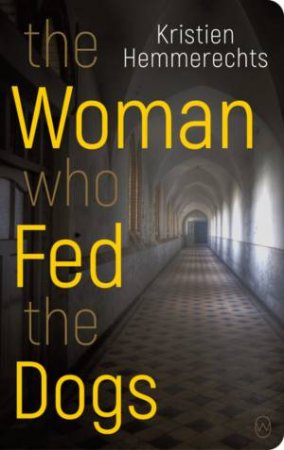 The Woman Who Fed The Dogs by Kristien Hemmerechts & Paul Vincent