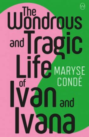 The Wondrous And Tragic Life Of Ivan And Ivana by Maryse Condé & Richard Philcox