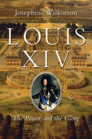 Louis XIV: the Gift From God by J Wilkinson