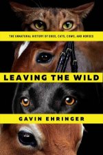 Leaving The Wild The Unnatural History Of Dogs Cats Cows And Horses