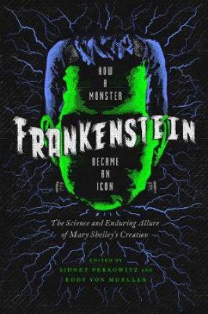 Frankenstein: How A Monster Became An Icon by Sidney Perkowitz & Eddy Von Mueller