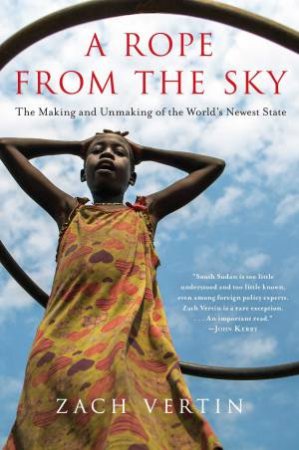 A Rope From The Sky: The Making And Unmaking Of The World's Newest State by Zach Vertin