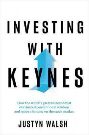 Investing With Keynes by Justyn Walsh