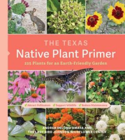 The Texas Native Plant Primer by Lady Bird Johnson Wild Center & Andrea DeLong-Amaya