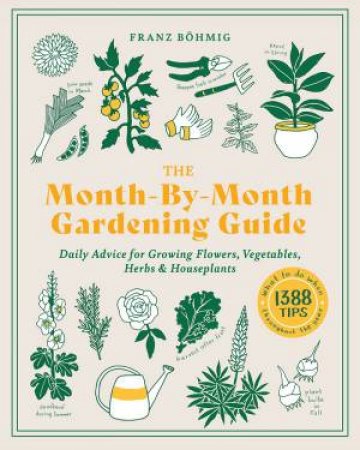 Month-By-Month Gardening Guide: Daily Advice For Growing Flowers, Vegetables, Herbs And Houseplants by Franz Bohmig