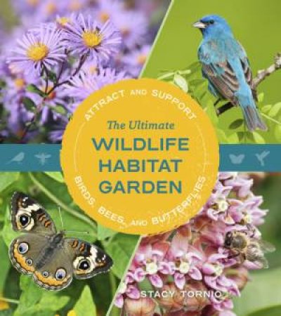 The Ultimate Wildlife Habitat Garden by Stacy Tornio