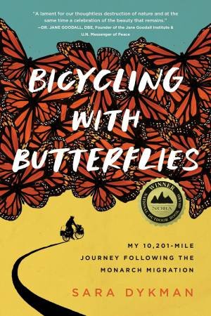 Bicycling with Butterflies: My 10,201-Mile Journey Following the Monarch Migration by SARA DYKMAN