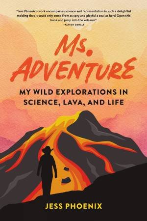 Ms. Adventure: My Wild Explorations in Science, Lava, and Life by JESS PHOENIX