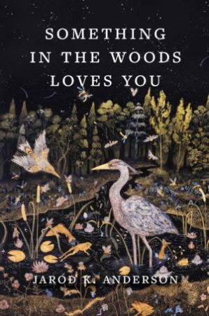 Something in the Woods Loves You by Jarod K. Anderson