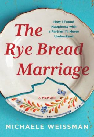 The Rye Bread Marriage by Michaele Weissman