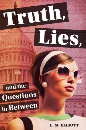 Truth, Lies, and the Questions in Between by L.M. Elliott