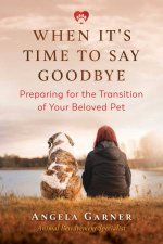 When Its Time To Say Goodbye Preparing For The Transition Of Your Beloved Pet