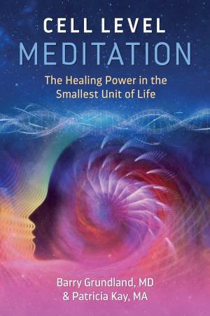 Cell Level Meditation by Barry Grundland & Patricia Kay