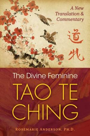 The Divine Feminine Tao Te Ching by Rosemarie Anderson