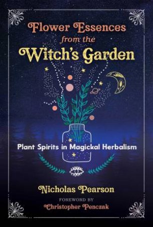 Flower Essences From The Witch’s Garden by Nicholas Pearson & Christopher Penczak