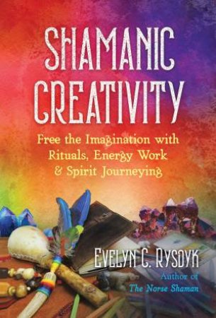 Shamanic Creativity by Evelyn C. Rysdyk