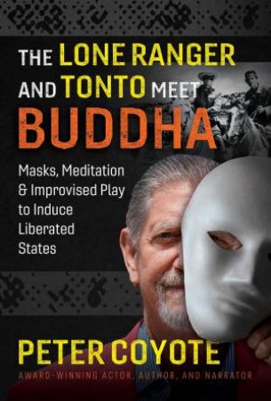 The Lone Ranger And Tonto Meet Buddha by Peter Coyote