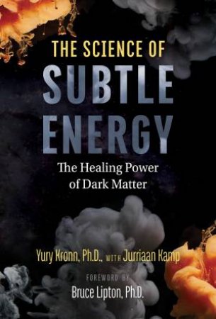 The Science Of Subtle Energy by Yury Kronn & Jurriaan Kamp & Bruce Lipton