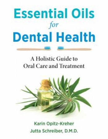 Essential Oils For Dental Health by Karin Opitz-Kreher & Jutta Schreiber