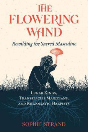 The Flowering Wand by Sophie Strand