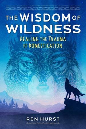 The Wisdom of Wildness by Ren Hurst