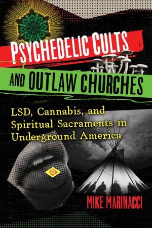 Psychedelic Cults and Outlaw Churches by Mike Marinacci