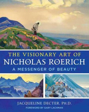 The Visionary Art of Nicholas Roerich by Jacqueline Decter & Gary Lachman