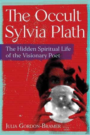 The Occult Sylvia Plath by Julia Gordon-Bramer